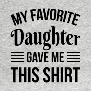 Funny Fathers Day - My Favorite Daughter Gave Me THis T-Shirt - Papa Gift T-Shirt